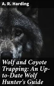 Wolf and Coyote Trapping An Up-to-Date Wolf Hunter's Guide